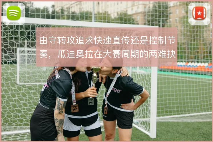 由守转攻追求快速直传还是控制节奏，瓜迪奥拉在大赛周期的两难抉择
