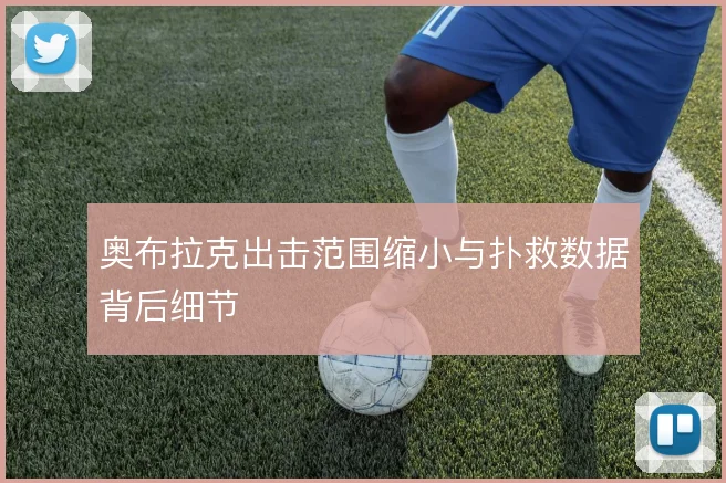 奥布拉克出击范围缩小与扑救数据背后细节