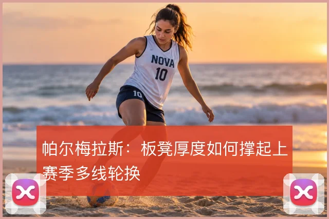帕尔梅拉斯:板凳厚度如何撑起上赛季多线轮换