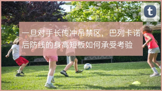 一旦对手长传冲吊禁区,巴列卡诺后防线的身高短板如何承受考验