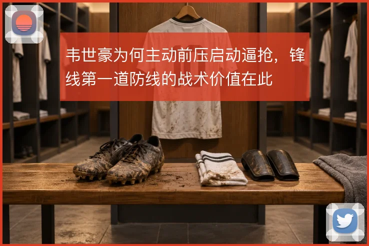 韦世豪为何主动前压启动逼抢，锋线第一道防线的战术价值在此
