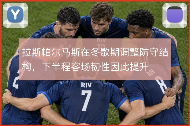 拉斯帕尔马斯在冬歇期调整防守结构，下半程客场韧性因此提升