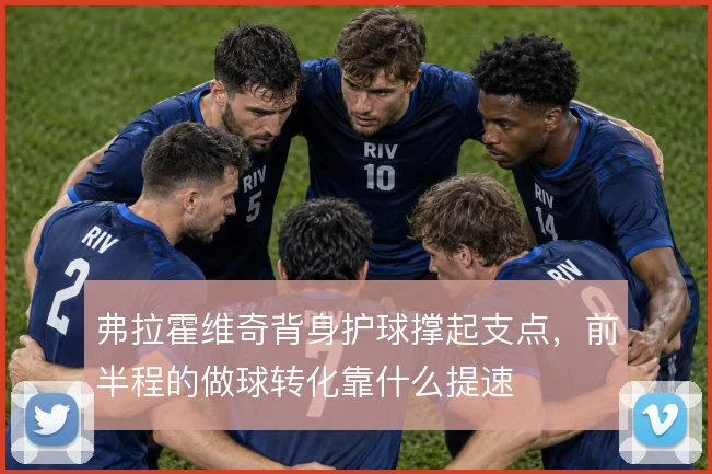 弗拉霍维奇背身护球撑起支点，前半程的做球转化靠什么提速